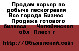 Продам карьер по добыче пескогравия - Все города Бизнес » Продажа готового бизнеса   . Челябинская обл.,Пласт г.